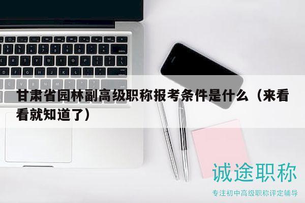 甘肅省園林副高級(jí)職稱報(bào)考條件是什么（來看看就知道了）