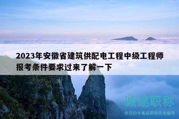 2023年安徽省建筑供配電工程中級(jí)工程師報(bào)考條件要求過來了解一下