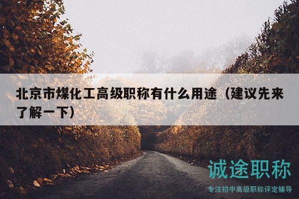 北京市煤化工高級(jí)職稱有什么用途（建議先來(lái)了解一下）