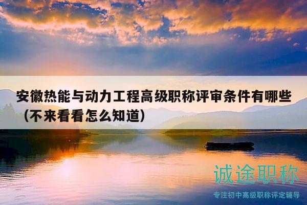 安徽熱能與動力工程高級職稱評審條件有哪些（不來看看怎么知道）
