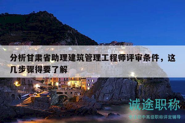 分析甘肅省助理建筑管理工程師評審條件，這幾步驟得要了解