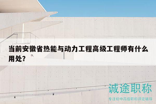 當前安徽省熱能與動力工程高級工程師有什么用處？