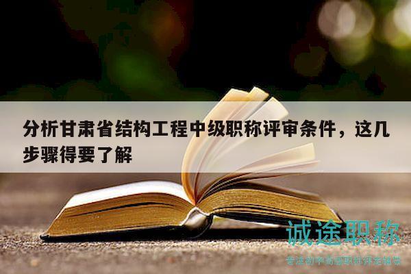 分析甘肅省結構工程中級職稱評審條件，這幾步驟得要了解