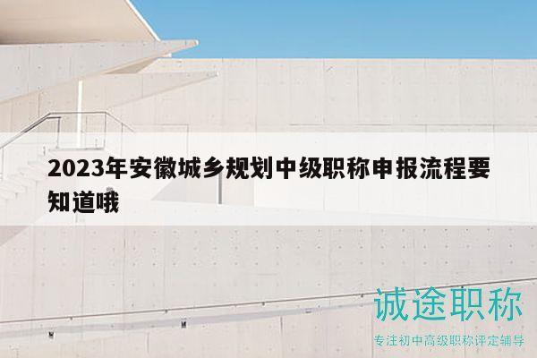 2023年安徽城鄉(xiāng)規(guī)劃中級職稱申報流程要知道哦