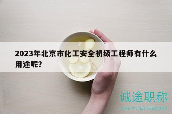 2023年北京市化工安全初級(jí)工程師有什么用途呢？