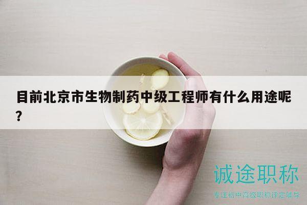 目前北京市生物制藥中級(jí)工程師有什么用途呢？
