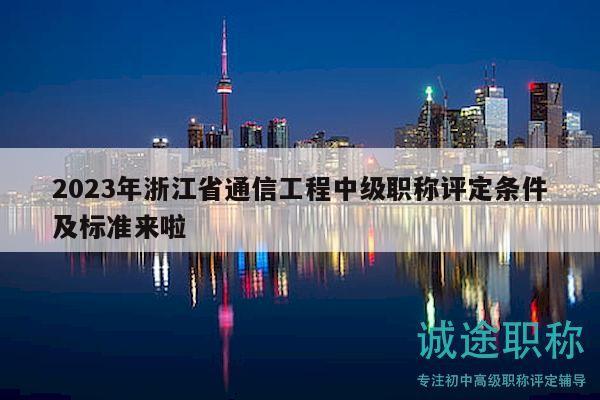 2023年浙江省通信工程中級職稱評定條件及標準來啦