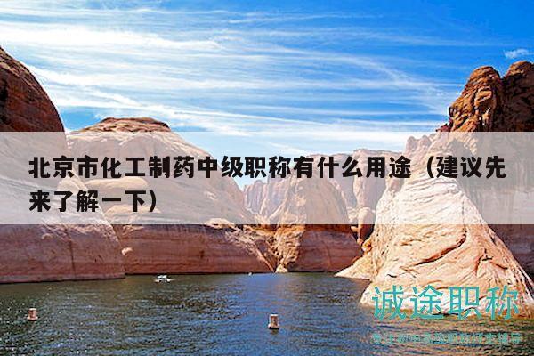 北京市化工制藥中級(jí)職稱有什么用途（建議先來了解一下）