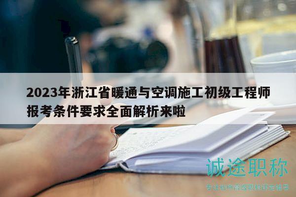 2023年浙江省暖通與空調(diào)施工初級(jí)工程師報(bào)考條件要求全面解析來(lái)啦