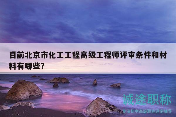 目前北京市化工工程高級(jí)工程師評(píng)審條件和材料有哪些？