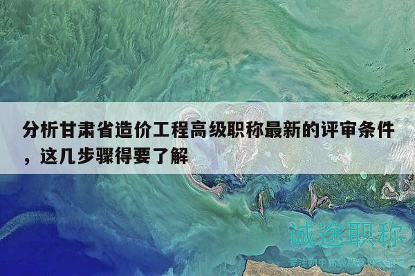 分析甘肅省造價工程高級職稱最新的評審條件，這幾步驟得要了解