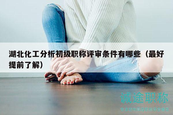 湖北化工分析初級職稱評審條件有哪些（最好提前了解）