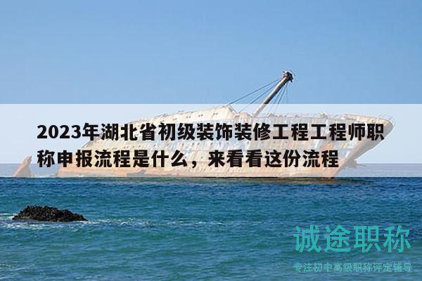 2023年湖北省初級(jí)裝飾裝修工程工程師職稱(chēng)申報(bào)流程是什么，來(lái)看看這份流程