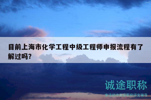 目前上海市化學工程中級工程師申報流程有了解過嗎？
