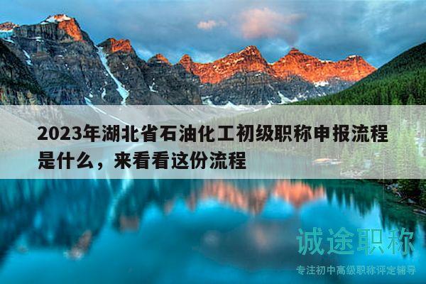 2023年湖北省石油化工初級(jí)職稱申報(bào)流程是什么，來(lái)看看這份流程