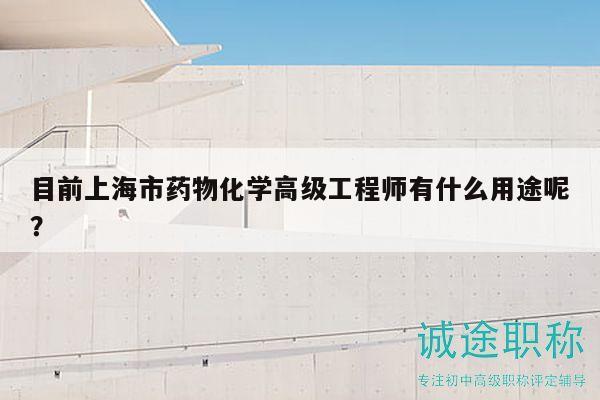 目前上海市藥物化學(xué)高級(jí)工程師有什么用途呢？
