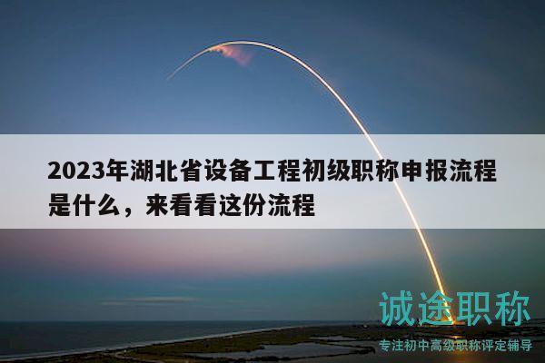 2023年湖北省設(shè)備工程初級(jí)職稱申報(bào)流程是什么，來(lái)看看這份流程