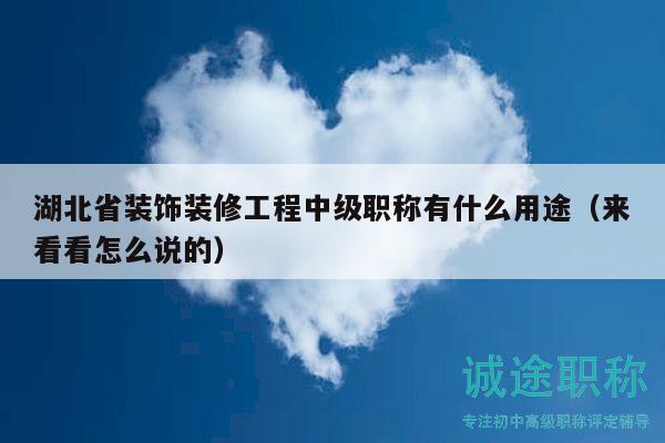 湖北省裝飾裝修工程中級職稱有什么用途（來看看怎么說的）