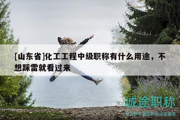 [山東省]化工工程中級(jí)職稱有什么用途，不想踩雷就看過來