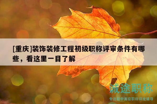 [重慶]裝飾裝修工程初級(jí)職稱評(píng)審條件有哪些，看這里一目了解