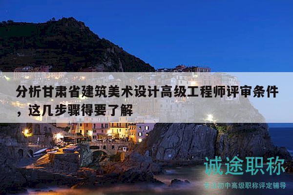 分析甘肅省建筑美術(shù)設(shè)計高級工程師評審條件，這幾步驟得要了解