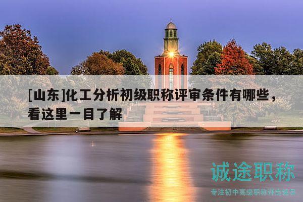 [山東]化工分析初級(jí)職稱評(píng)審條件有哪些，看這里一目了解