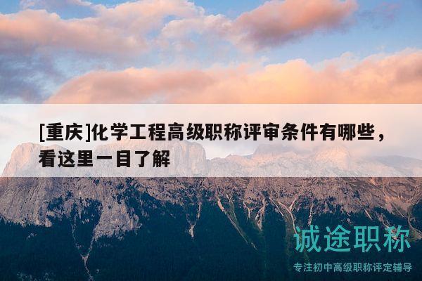 [重慶]化學工程高級職稱評審條件有哪些，看這里一目了解