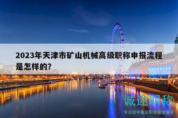 2023年天津市礦山機(jī)械高級(jí)職稱申報(bào)流程是怎樣的？