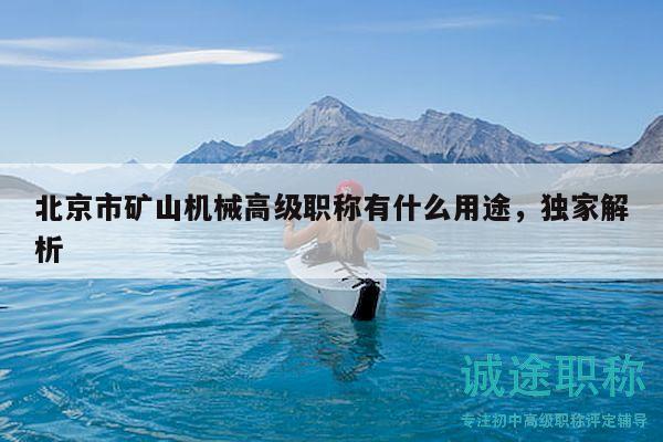 北京市礦山機(jī)械高級(jí)職稱有什么用途，獨(dú)家解析