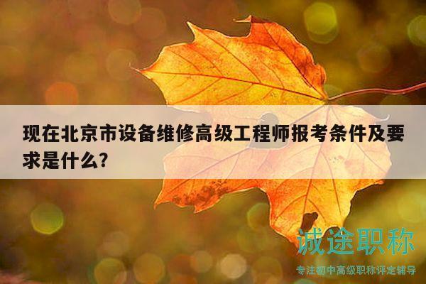現在北京市設備維修高級工程師報考條件及要求是什么？