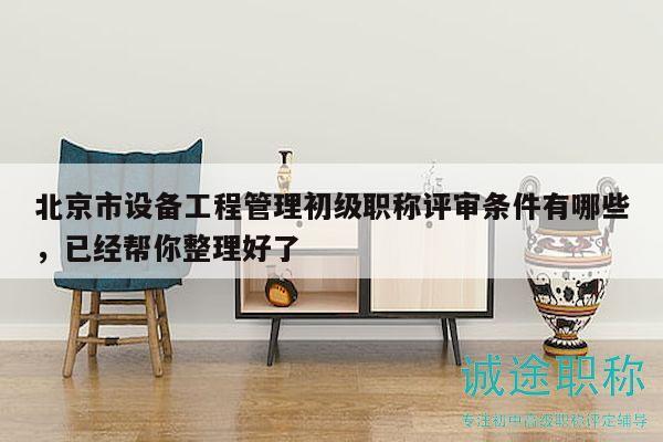 北京市設備工程管理初級職稱評審條件有哪些，已經(jīng)幫你整理好了