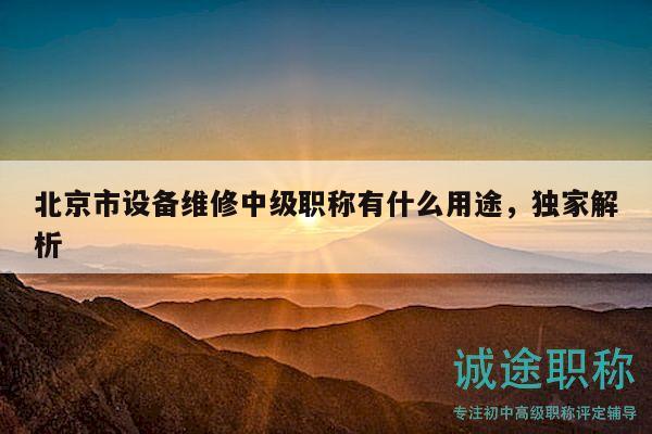 北京市設備維修中級職稱有什么用途，獨家解析
