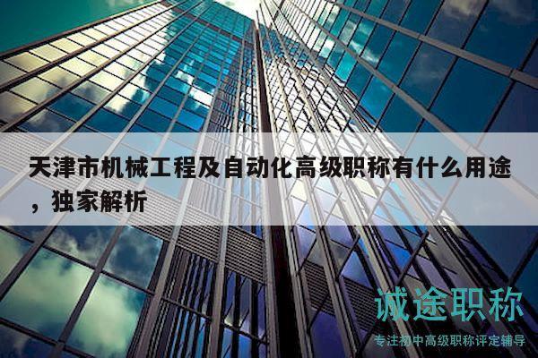 天津市機械工程及自動化高級職稱有什么用途，獨家解析