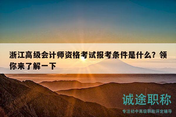 浙江高級(jí)會(huì)計(jì)師資格考試報(bào)考條件是什么？領(lǐng)你來(lái)了解一下