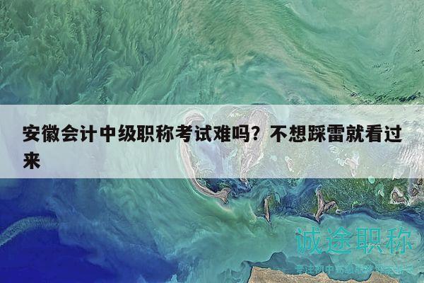 安徽會計中級職稱考試難嗎？不想踩雷就看過來