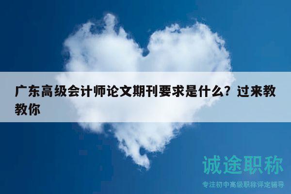 廣東高級會計師論文期刊要求是什么？過來教教你
