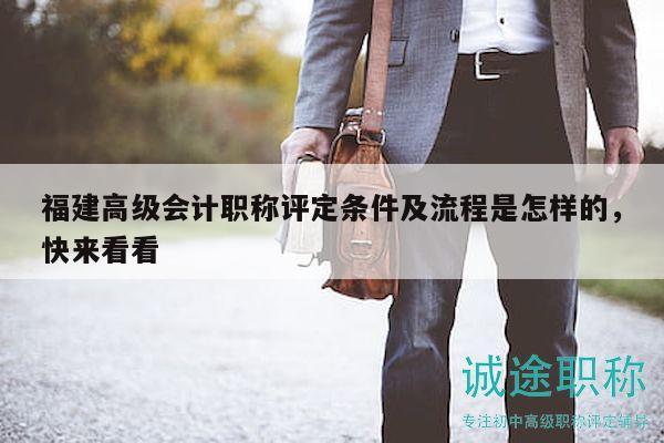 福建高級(jí)會(huì)計(jì)職稱(chēng)評(píng)定條件及流程是怎樣的，快來(lái)看看